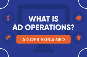 What Is Ad Operations? Ad Ops Explained